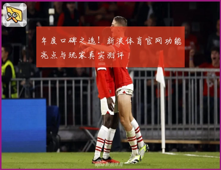 年度口碑之选！新浪体育官网功能亮点与玩家真实测评