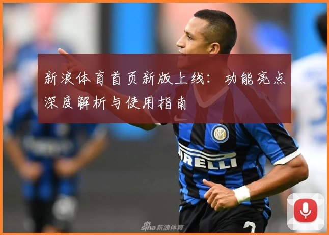 新浪体育首页新版上线：功能亮点深度解析与使用指南