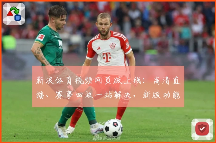 新浪体育视频网页版上线：高清直播、赛事回放一站解决，新版功能带你畅享巅峰体验