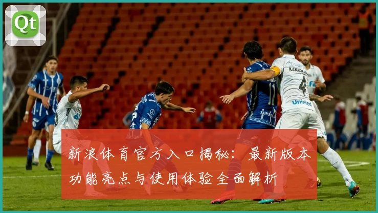 新浪体育官方入口揭秘：最新版本功能亮点与使用体验全面解析