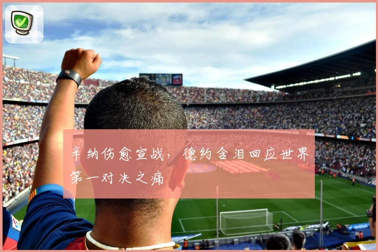 辛纳伤愈宣战,德约含泪回应世界第一对决之痛