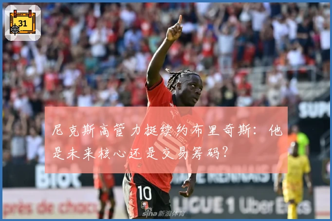 尼克斯高管力挺续约布里奇斯:他是未来核心还是交易筹码?