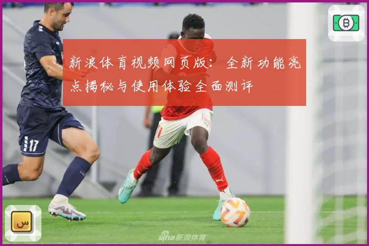 新浪体育视频网页版：全新功能亮点揭秘与使用体验全面测评