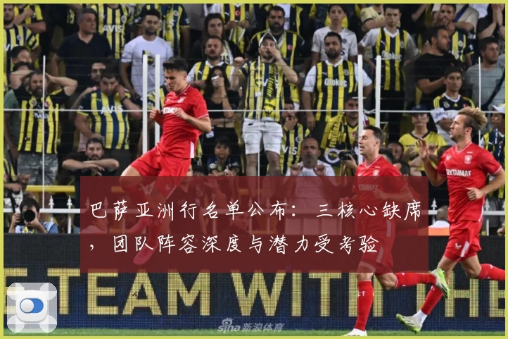 巴萨亚洲行名单公布：三核心缺席，团队阵容深度与潜力受考验